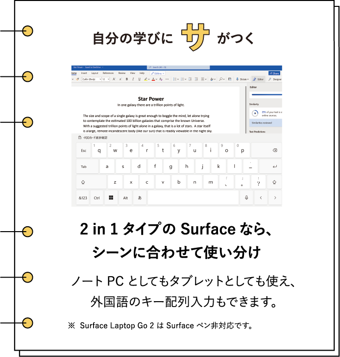 �����̊w�тɃT�����@2 in 1 �^�C�v�� Surface�Ȃ�A�V�[���ɍ��킹�Ďg�������@�m�[�g PC �Ƃ��Ă��^�u���b�g�Ƃ��Ă��g���A�O����̃L�[�z����͂��ł��܂��B